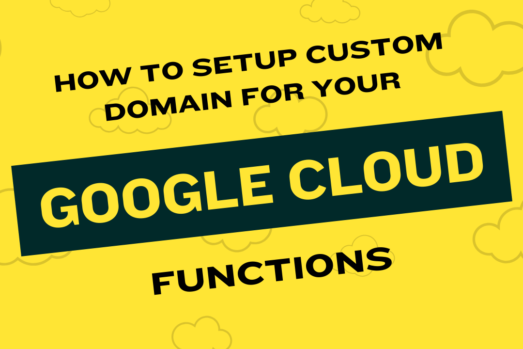 How to setup custom domain for your Google cloud functions